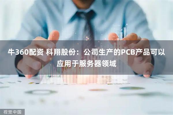 牛360配资 科翔股份：公司生产的PCB产品可以应用于服务器领域